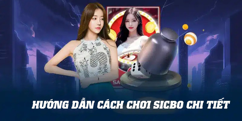 Hướng dẫn cách chơi sicbo chi tiết nhất cho người mới tham gia 