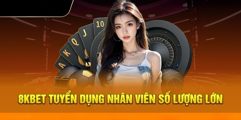 Tuyển dụng 8KBET với các vị trí cực hot