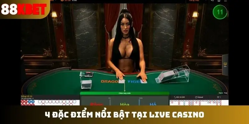 4 đặc điểm nổi bật tại live casino