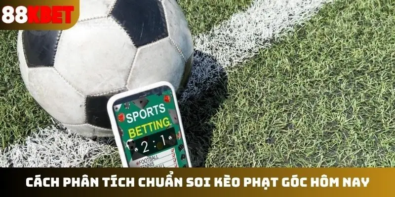 Cách phân tích chuẩn soi kèo phạt góc hôm nay
