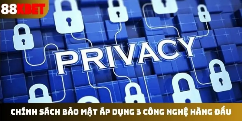 Chính sách bảo mật áp dụng 3 công nghệ hàng đầu