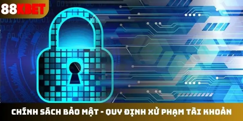 Chính sách bảo mật - Quy định xử phạm tài khoản