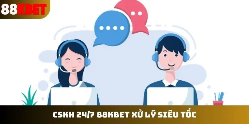 CSKH 24/7 88KBET xử lý siêu tốc