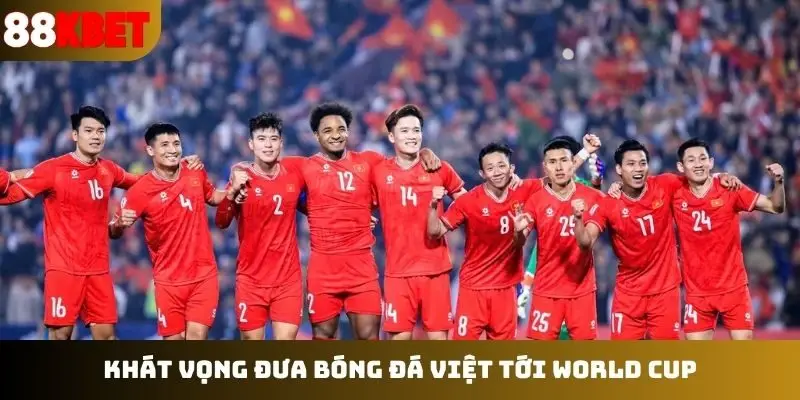Khát vọng đưa bóng đá Việt tới World Cup