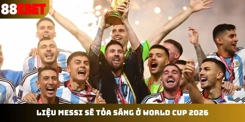 Liệu Messi sẽ tỏa sáng ở World Cup 2026