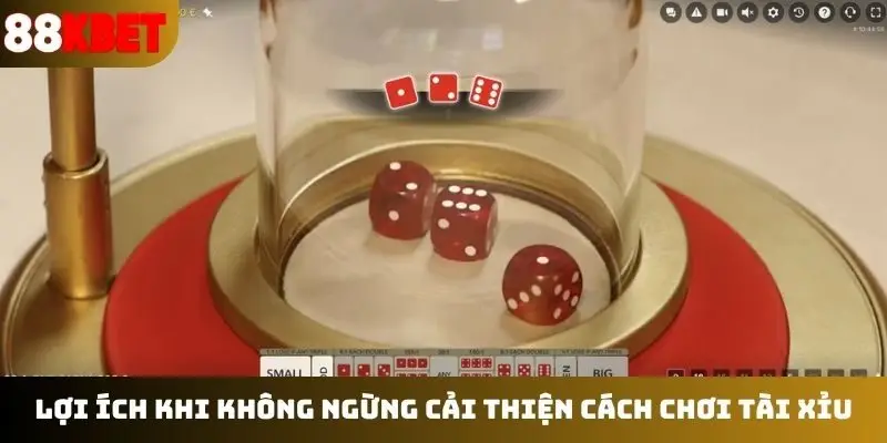 Lợi ích khi không ngừng cải thiện cách chơi tài xỉu