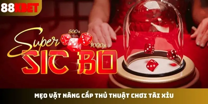 Mẹo vặt nâng cấp thủ thuật chơi tài xỉu