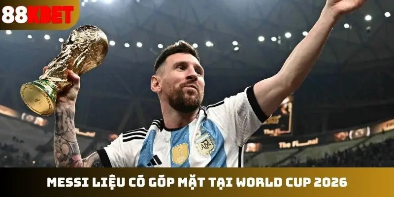 Messi liệu có góp mặt tại World Cup 2026
