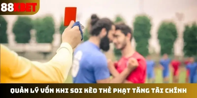 Quản lý vốn khi soi kèo thẻ phạt tăng tài chính