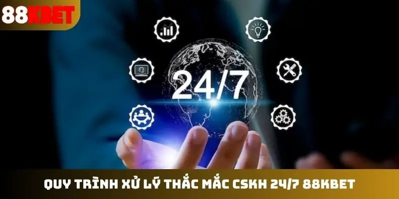 Quy trình xử lý thắc mắc CSKH 24/7 88KBET