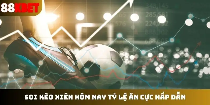 Soi kèo xiên hôm nay tỷ lệ ăn cực hấp dẫn