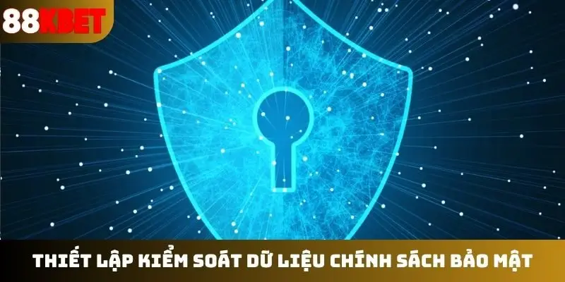 Thiết lập kiểm soát dữ liệu trong chính sách bảo mật