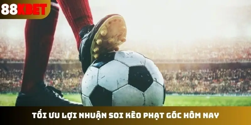 Tối ưu lợi nhuận soi kèo phạt góc hôm nay