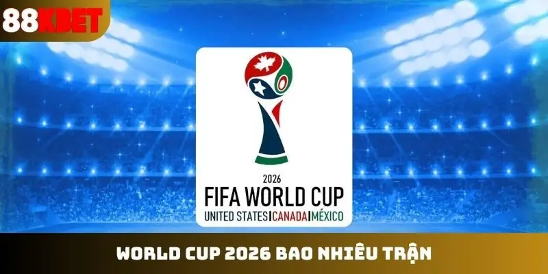 world cup 2026 bao nhiều trận